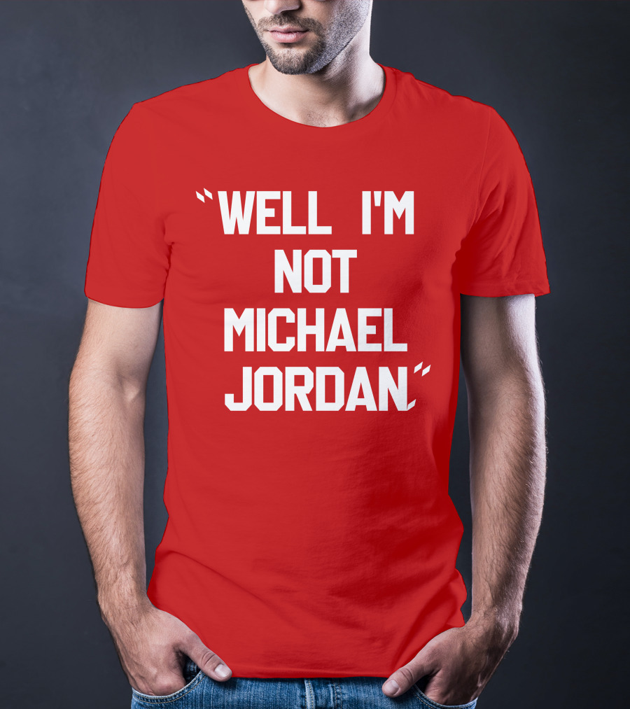 Well I'm Not Michael Jordan T-Shirt