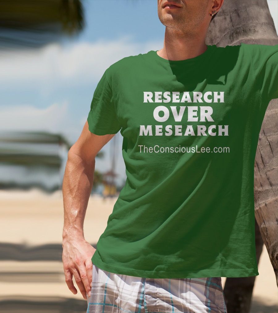 Research Over Mesearch TheConsciousLee.com T-Shirt