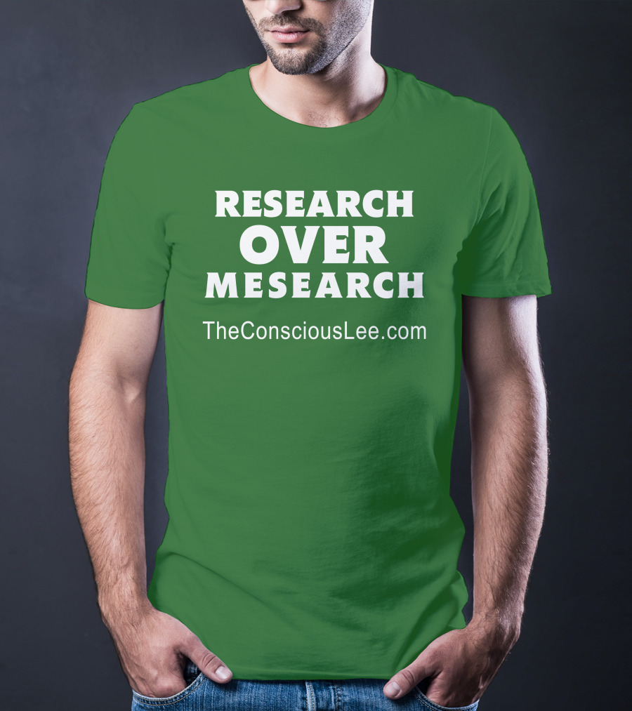 Research Over Mesearch TheConsciousLee.com T-Shirt