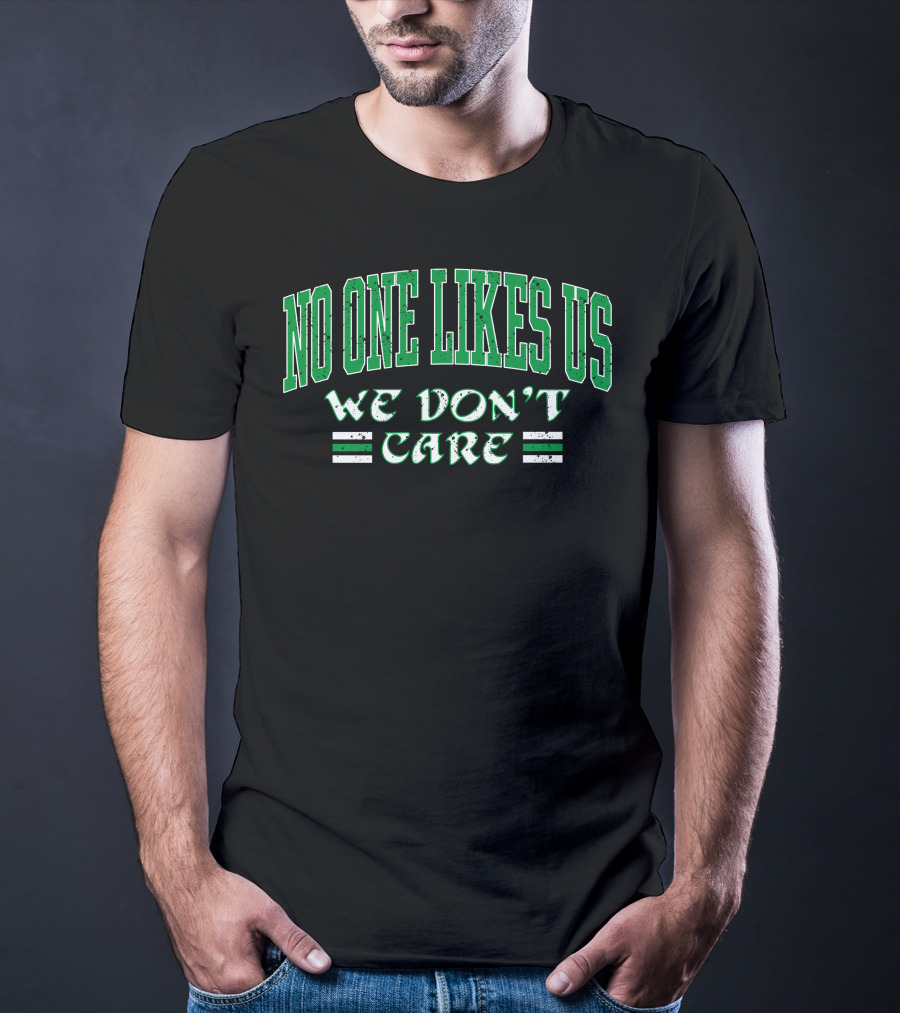 No One Likes Us We Don't Care Shirt Green Text T-Shirt