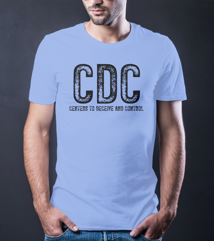 CDC Centers To Deceive And Control Message T-Shirt