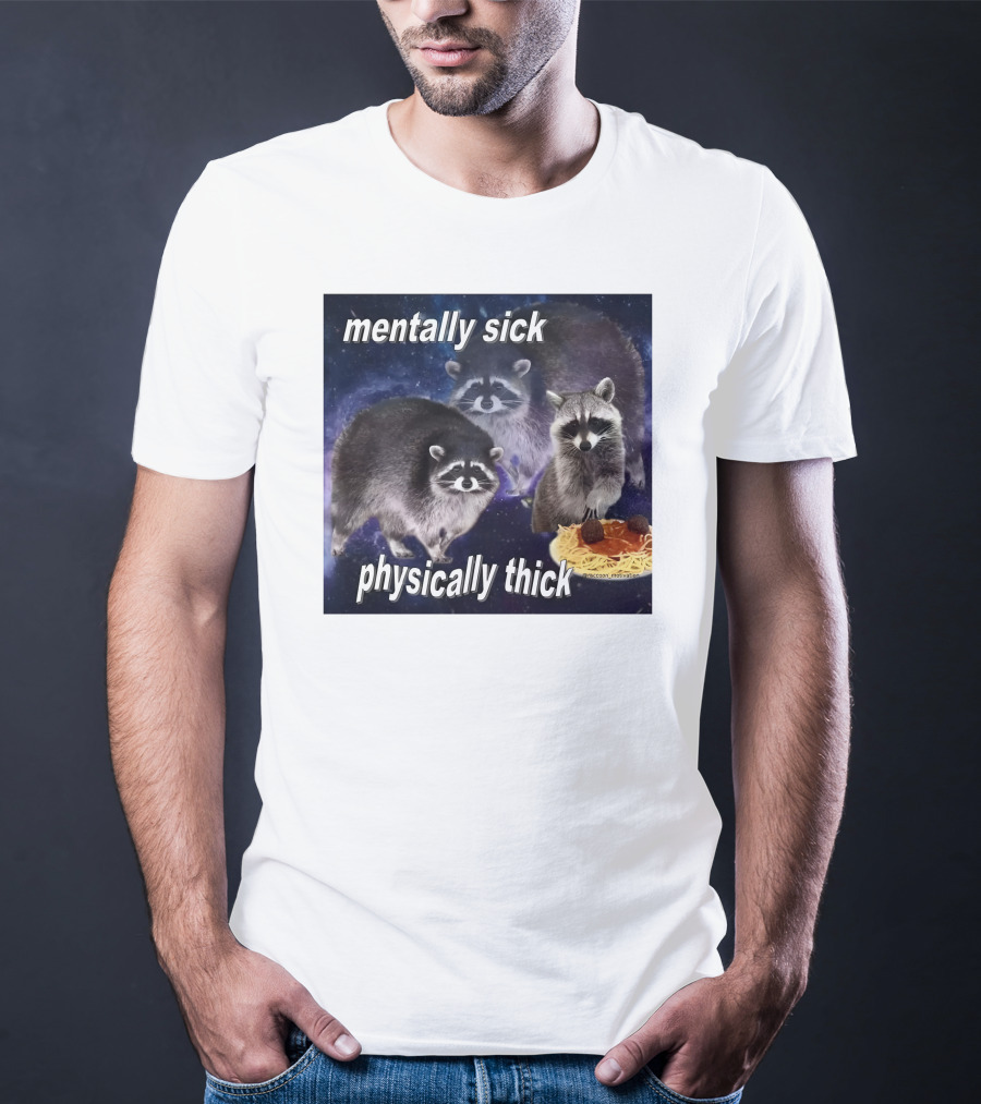 Mentally Sick Physically Thick Raccoons With Spaghetti T-Shirt
