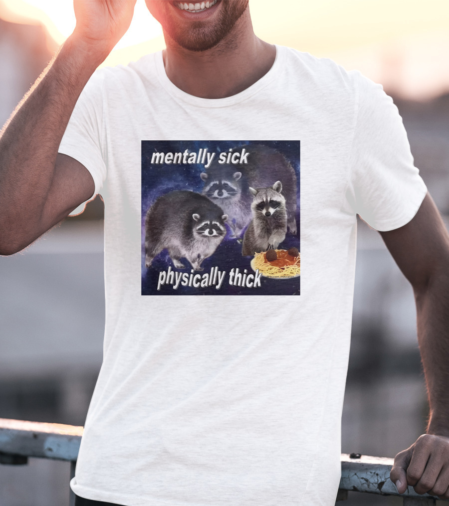 Mentally Sick Physically Thick Raccoons With Spaghetti T-Shirt