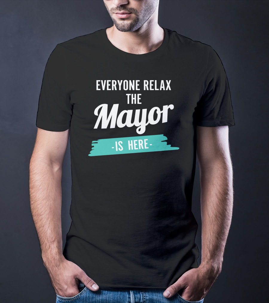 Everyone Relax The Mayor Is Here Relaxed Confidence T-Shirt