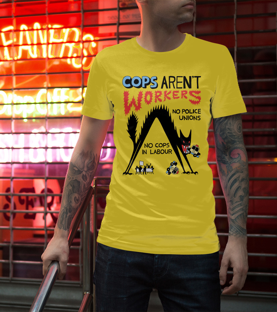 Cops Aren't Workers No Police Unions No Cops In Labour Tees Monster Image T-Shirt