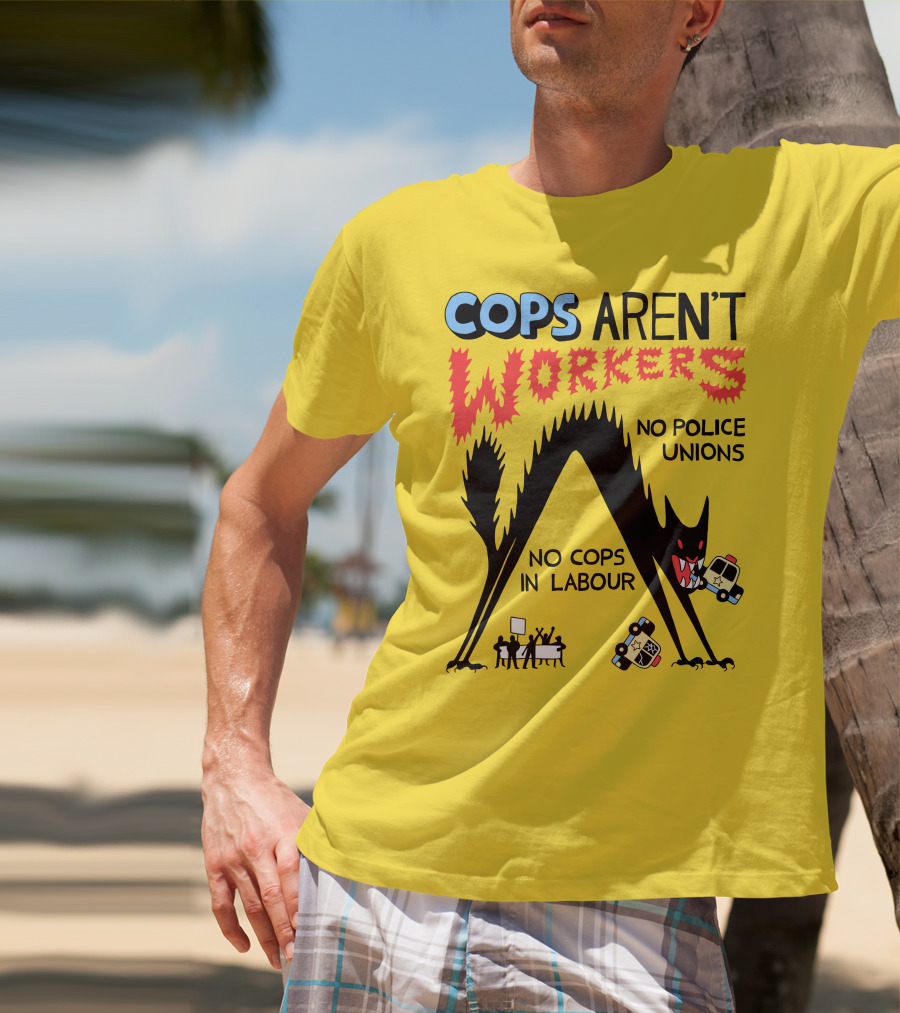 Cops Aren't Workers No Police Unions No Cops In Labour Tees Monster Image T-Shirt