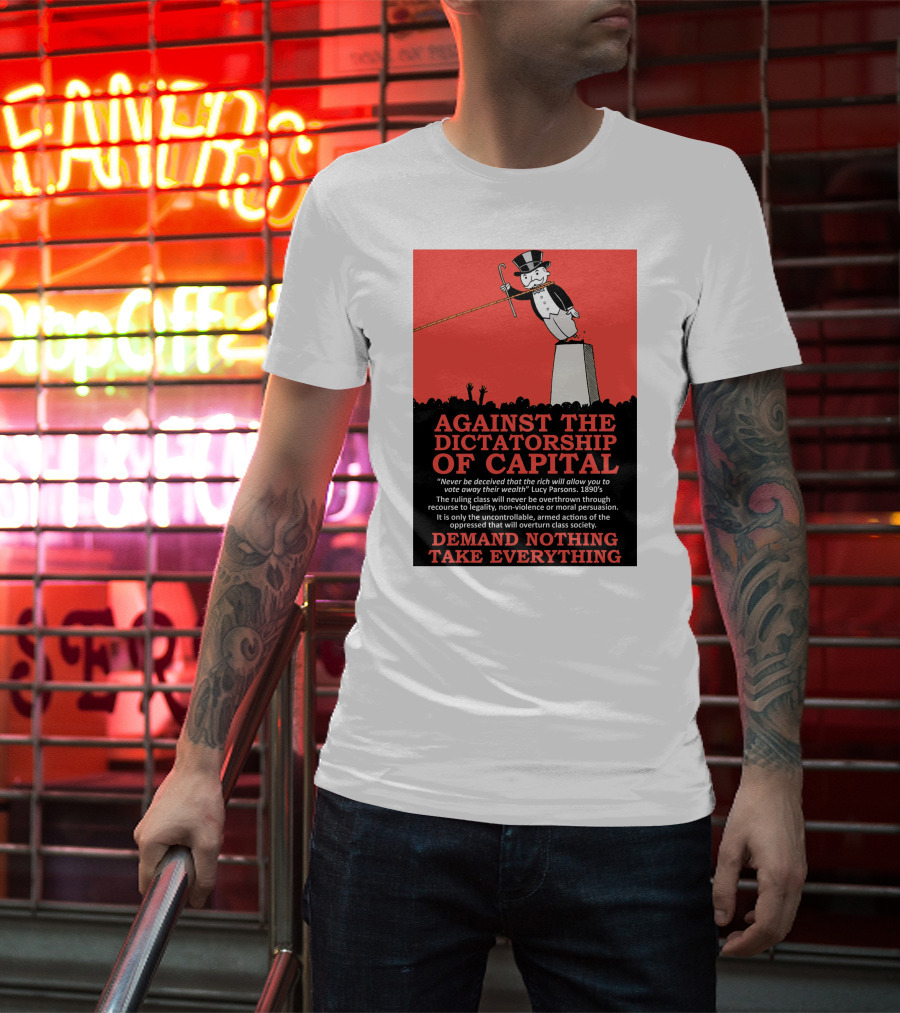 Against The Dictatorship Of Capital Demand Nothing Take Everything T-Shirt