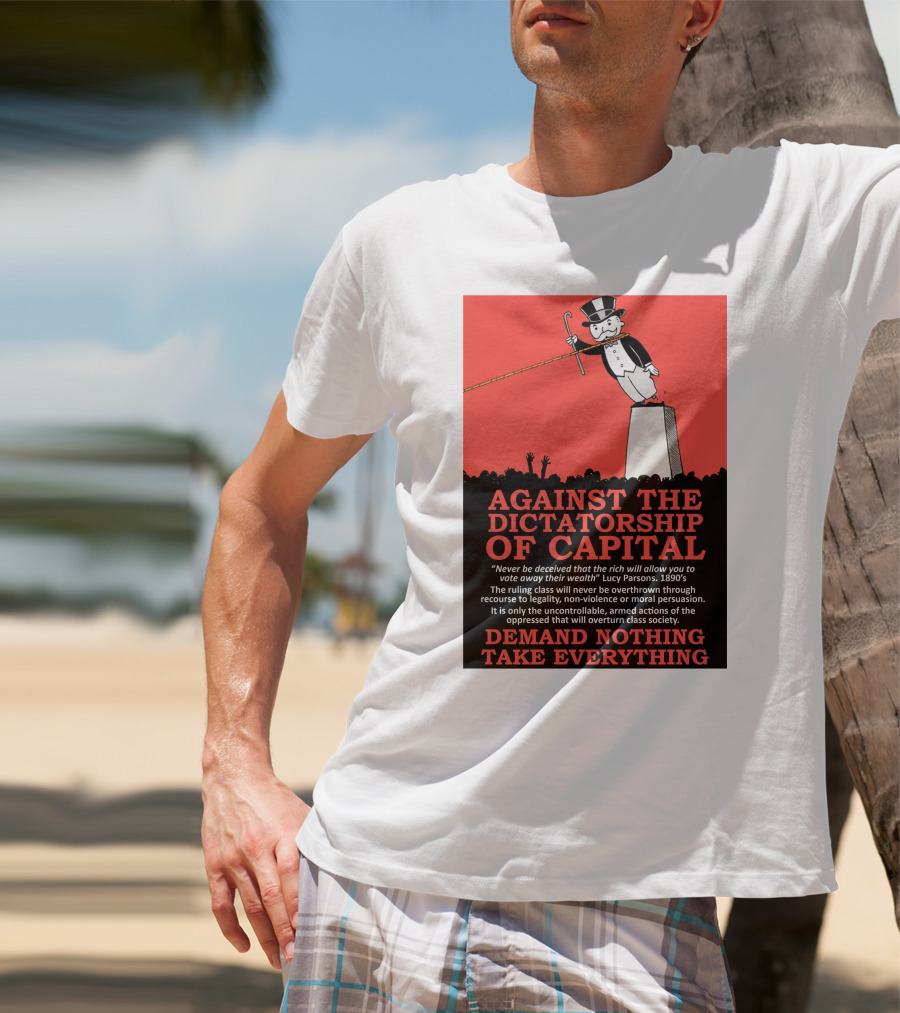 Against The Dictatorship Of Capital Demand Nothing Take Everything T-Shirt
