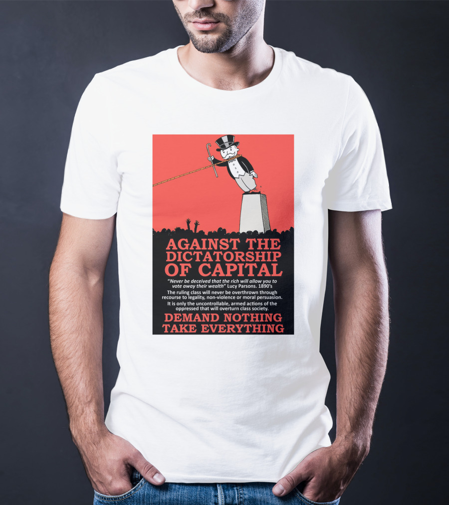 Against The Dictatorship Of Capital Demand Nothing Take Everything T-Shirt