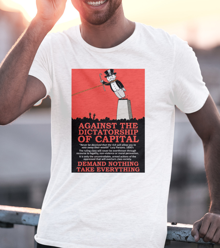 Against The Dictatorship Of Capital Demand Nothing Take Everything T-Shirt