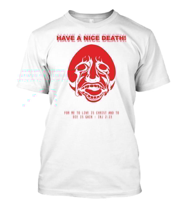 Have A Nice Death For Me To Live Is Christ And To Die Is Gain INJ 2:23 T-Shirt