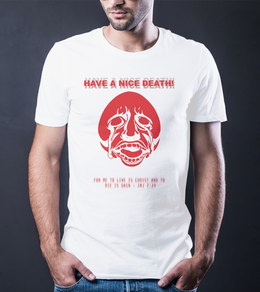 Have A Nice Death For Me To Live Is Christ And To Die Is Gain INJ 2:23 T-Shirt