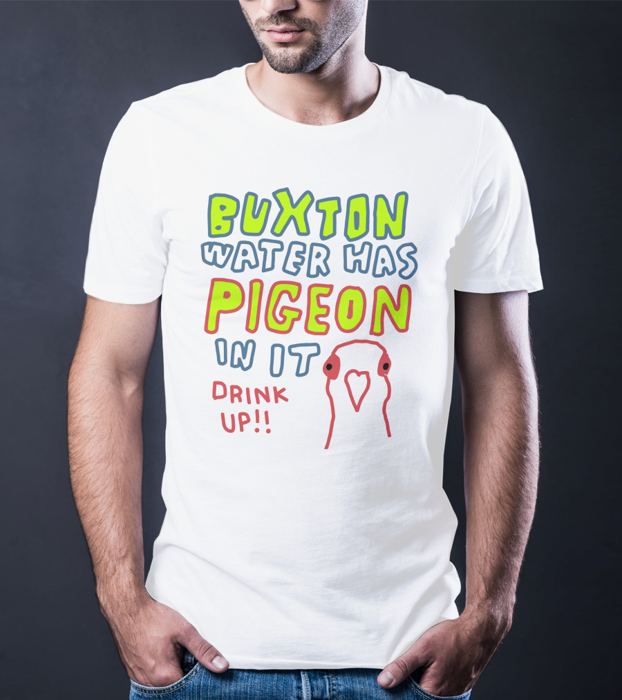 Buxton Water Has Pigeon In It Drink Up With Colorful Text And Pigeon Outline T-Shirt