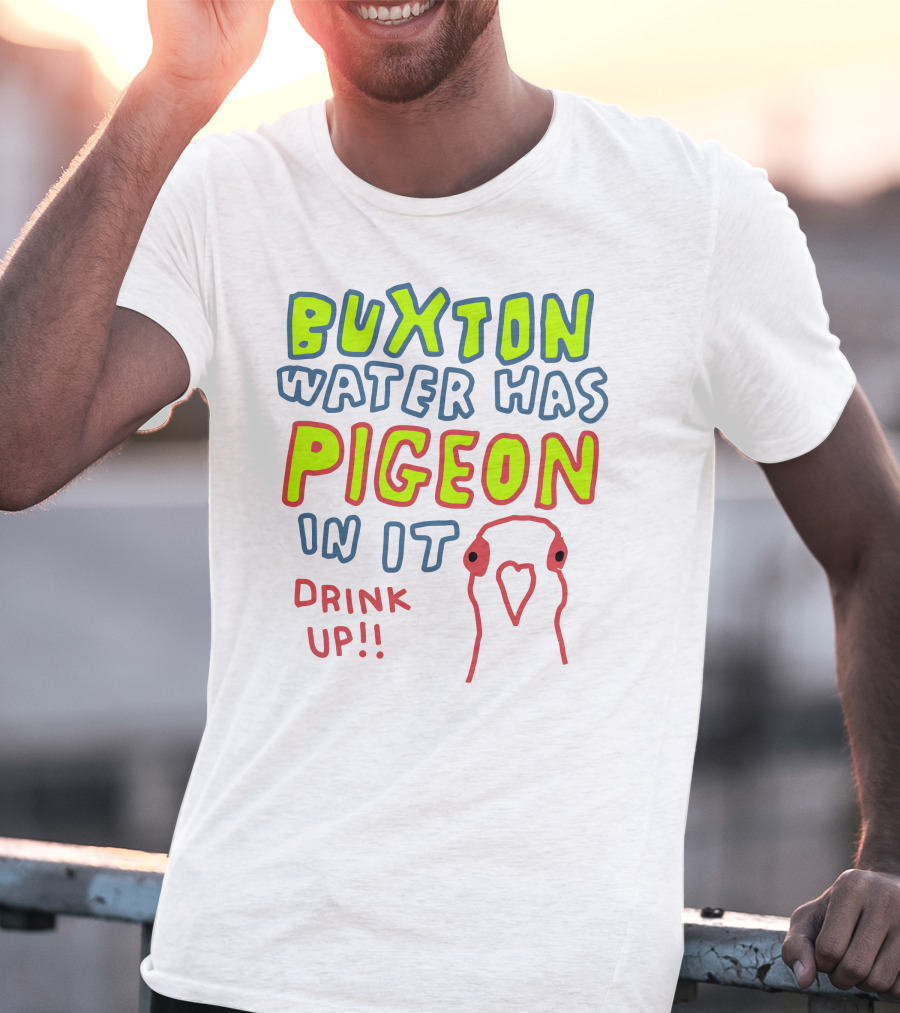 Buxton Water Has Pigeon In It Drink Up With Colorful Text And Pigeon Outline T-Shirt