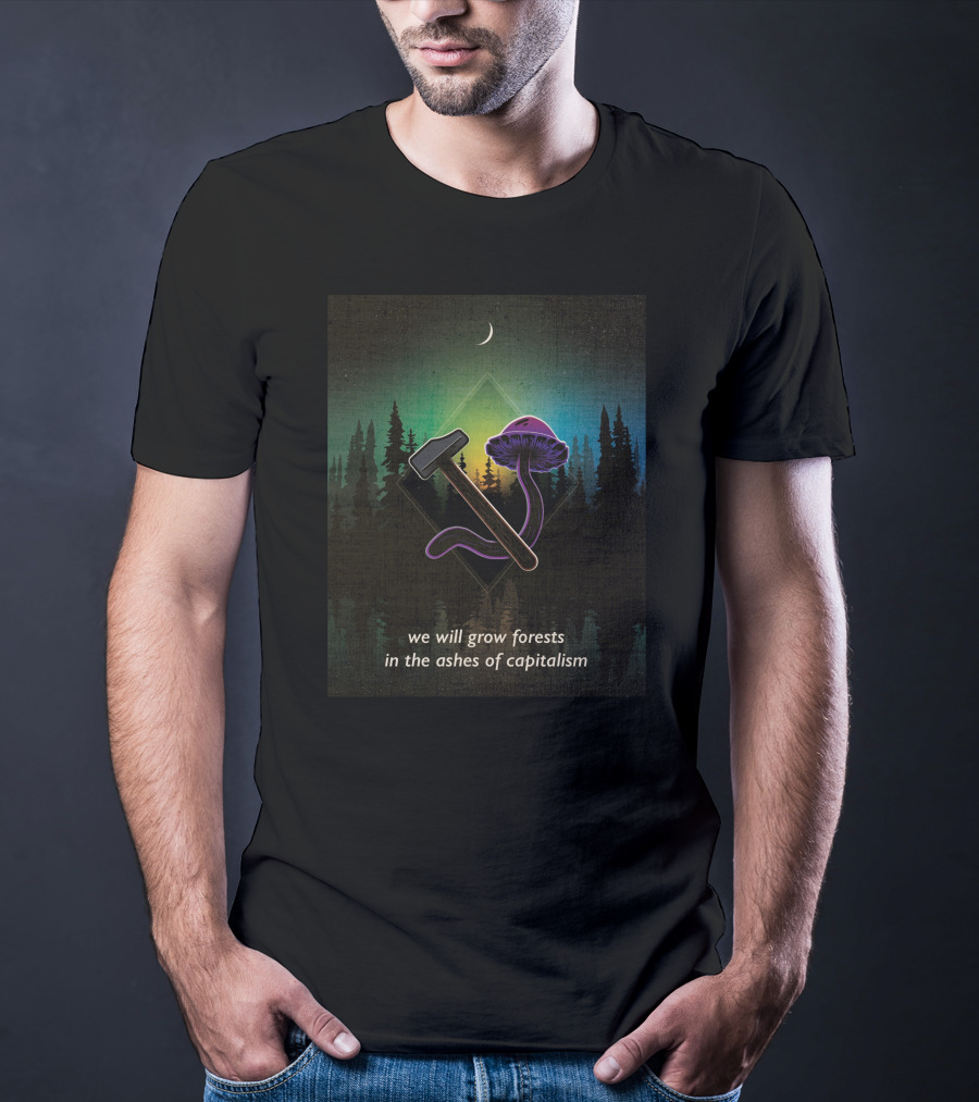 We Will Grow Forests In The Ashes Of Capitalism Hammer Psychedelic Mushroom Forest Moon T-Shirt