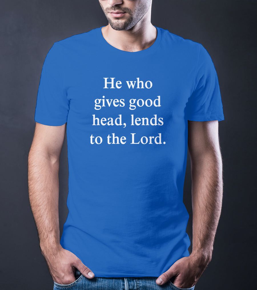 He Who Gives Good Head Lends To The Lord Blue Text T-Shirt