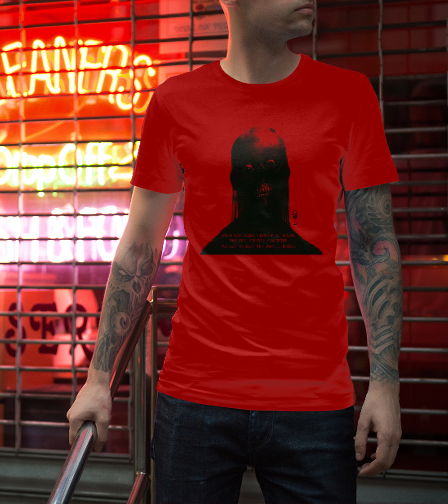 When God Takes Them Up To Heaven For The Eternal Slaughter We Get To Keep The Waffle Houses T-Shirt