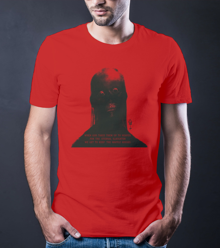 When God Takes Them Up To Heaven For The Eternal Slaughter We Get To Keep The Waffle Houses T-Shirt
