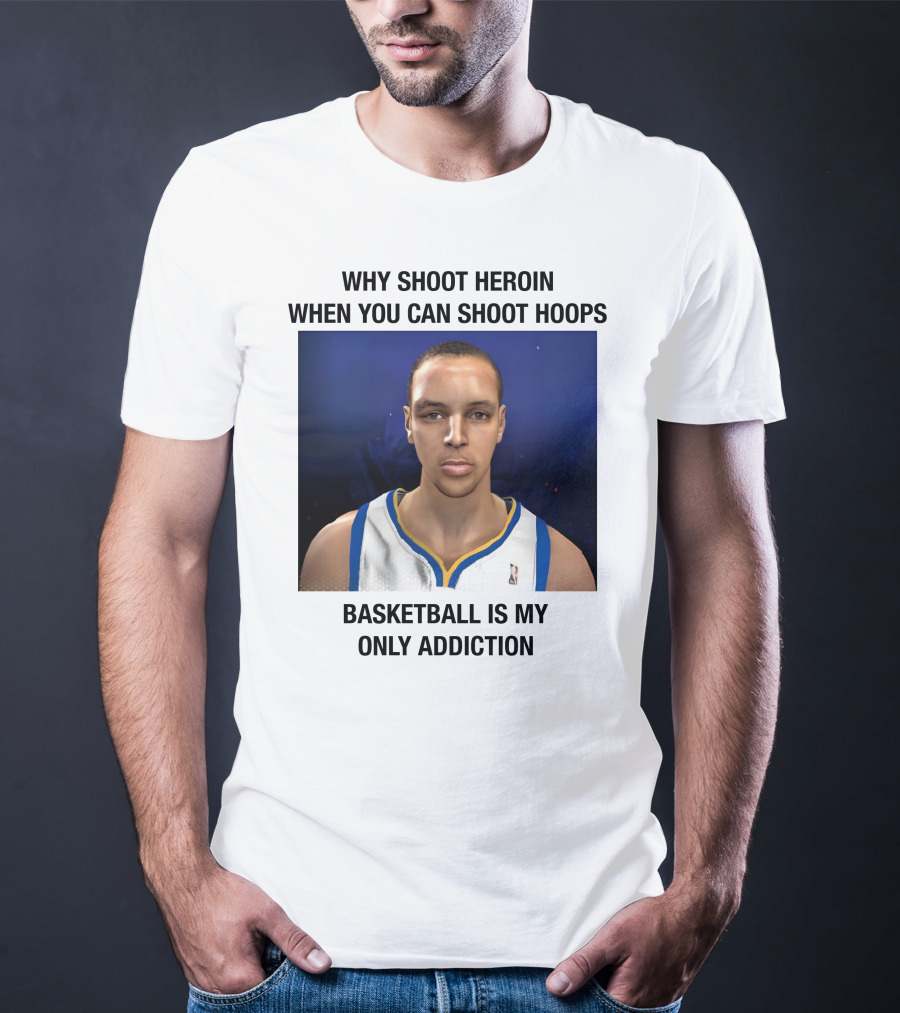 Why Shoot Heroin When You Can Shoot Hoops Basketball Is My Only Addiction T-Shirt