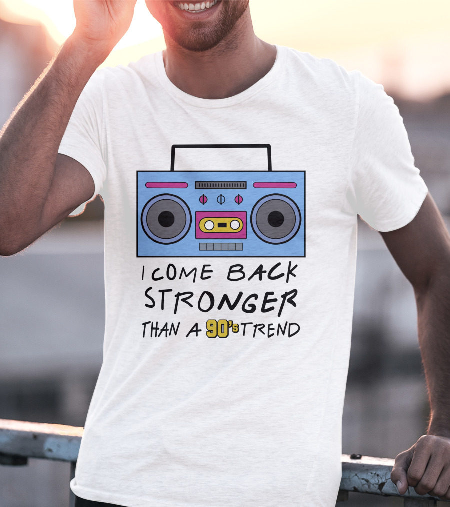 I Come Back Stronger Than A 90s Trend Boom Box T-Shirt