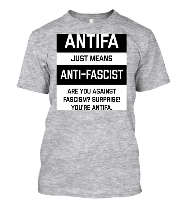 ANTIFA Just Means Anti-Fascist Are You Against Fascism Surprise You're ANTIFA T-Shirt