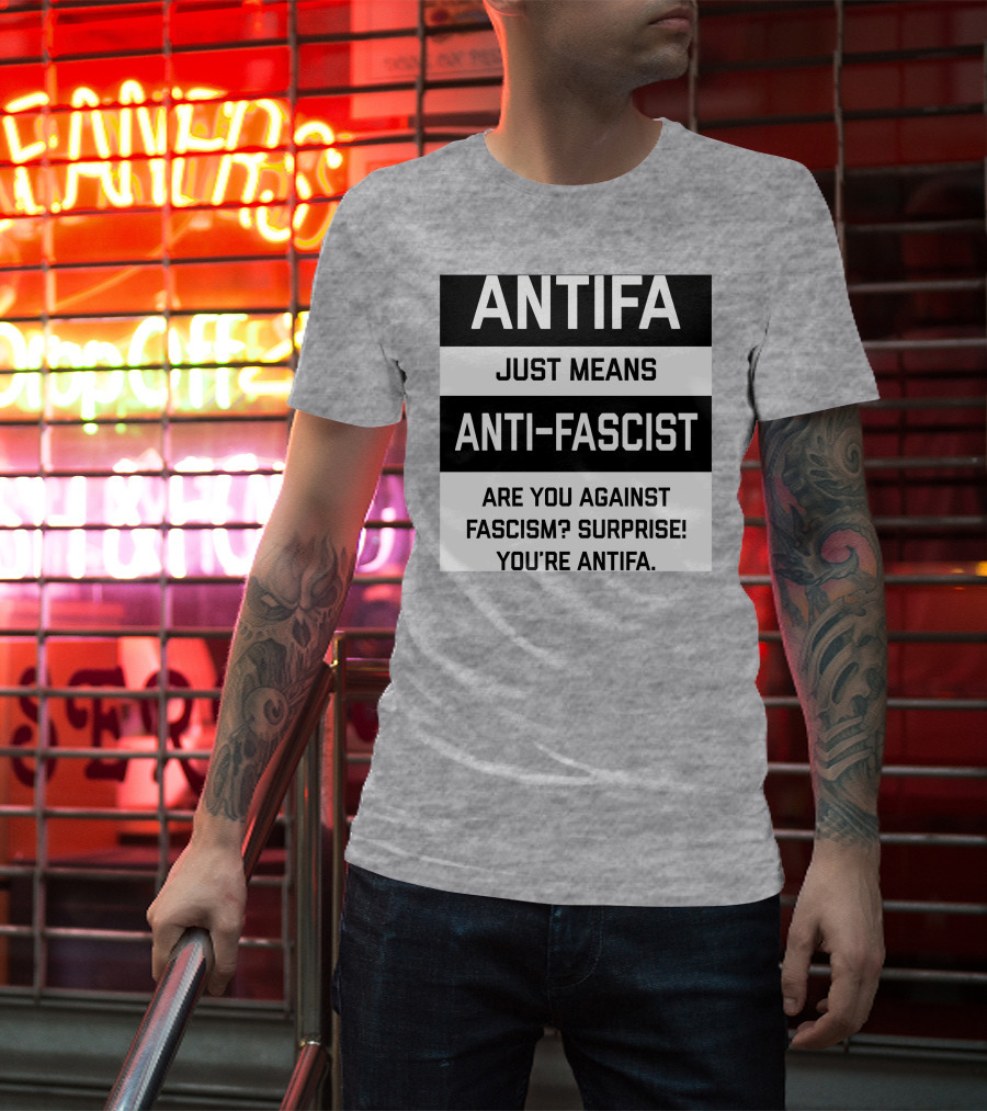 ANTIFA Just Means Anti-Fascist Are You Against Fascism Surprise You're ANTIFA T-Shirt