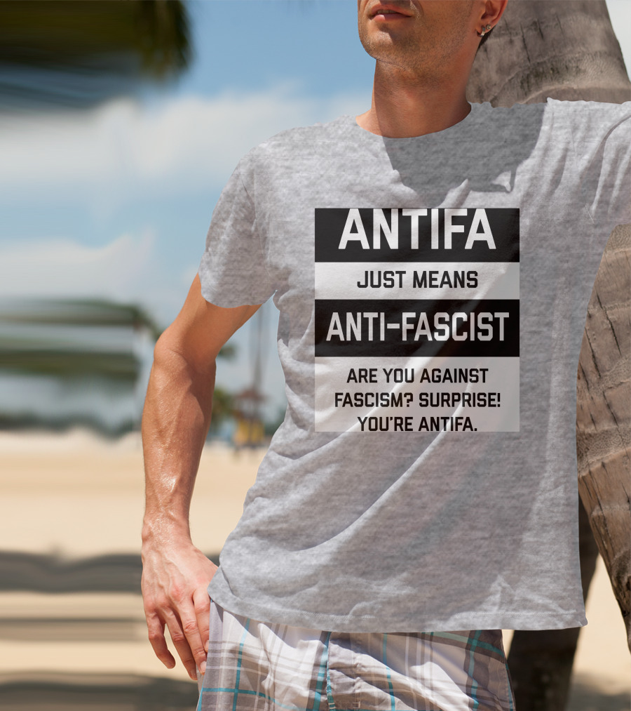 ANTIFA Just Means Anti-Fascist Are You Against Fascism Surprise You're ANTIFA T-Shirt