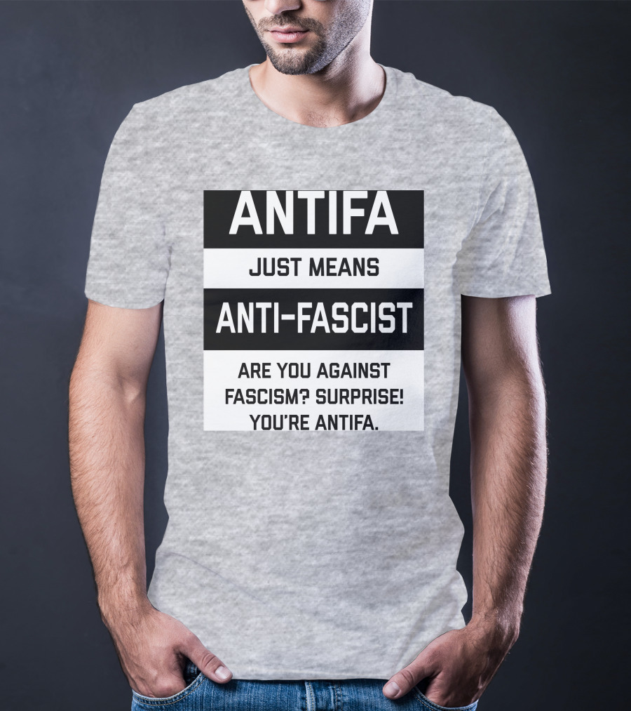 ANTIFA Just Means Anti-Fascist Are You Against Fascism Surprise You're ANTIFA T-Shirt
