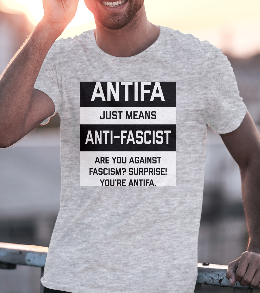 ANTIFA Just Means Anti-Fascist Are You Against Fascism Surprise You're ANTIFA T-Shirt