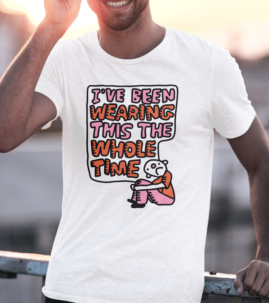I've Been Wearing This The Whole Time Funny Illustration With Sitting Character T-Shirt