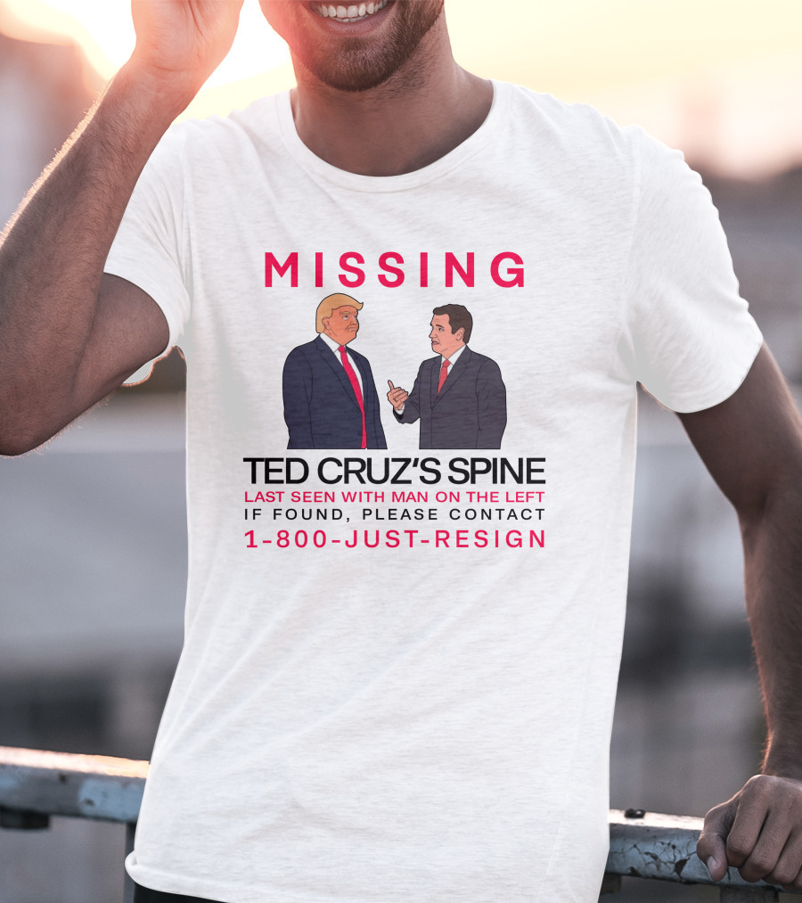 MISSING Ted Cruz's Spine Last Seen With Man On The Left If Found Please Contact 1-800-Just-Resign T-Shirt