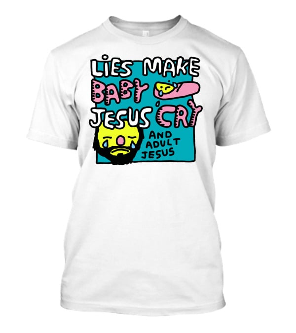 Lies Make Baby Jesus Cry And Adult Jesus T-Shirt