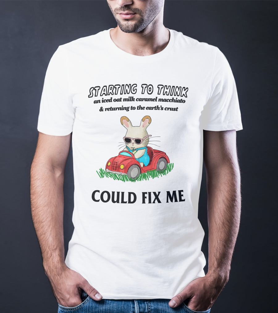 Starting To Think An Iced Oat Milk Caramel Macchiato And Returning To The Earth's Crust Could Fix Me T-Shirt