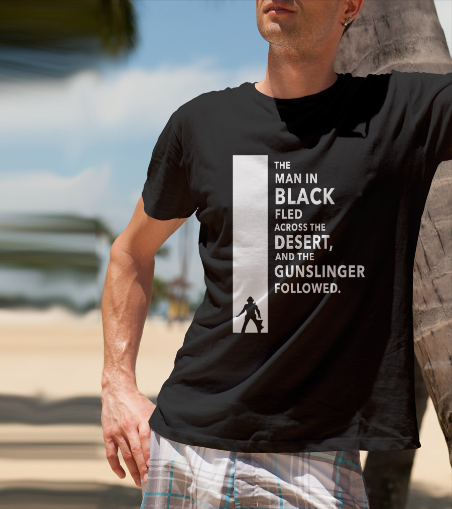 The Man In Black Fled Across The Desert And The Gunslinger Followed T-Shirt
