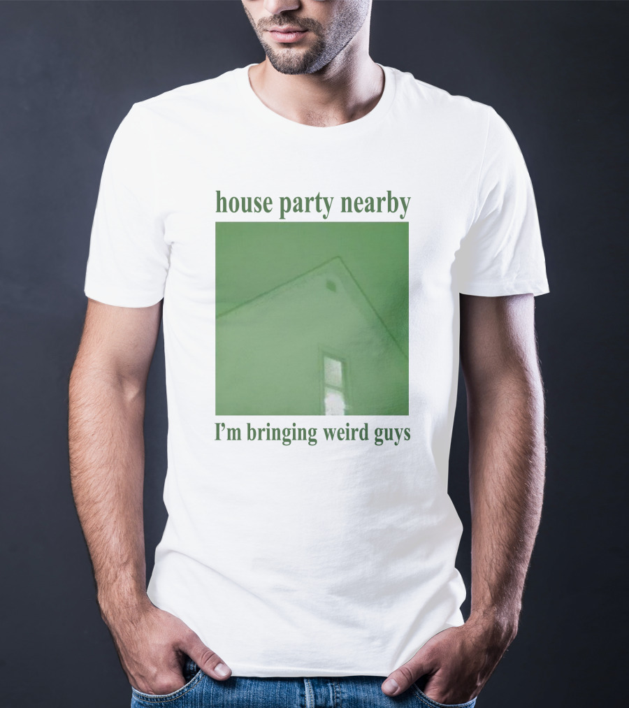 House Party Nearby I'm Bringing Weird Guys Green House Roof And Window T-Shirt