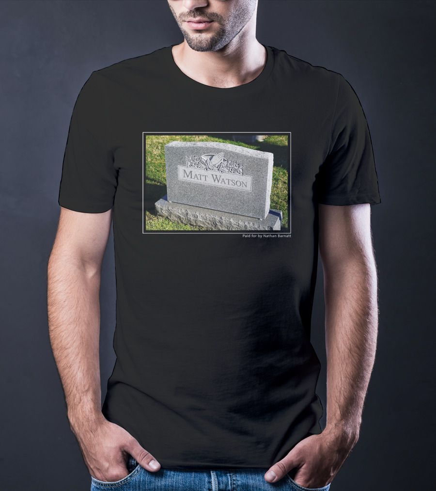 Matt Watson Gravestone Paid For By Nathan Barnatt T-Shirt