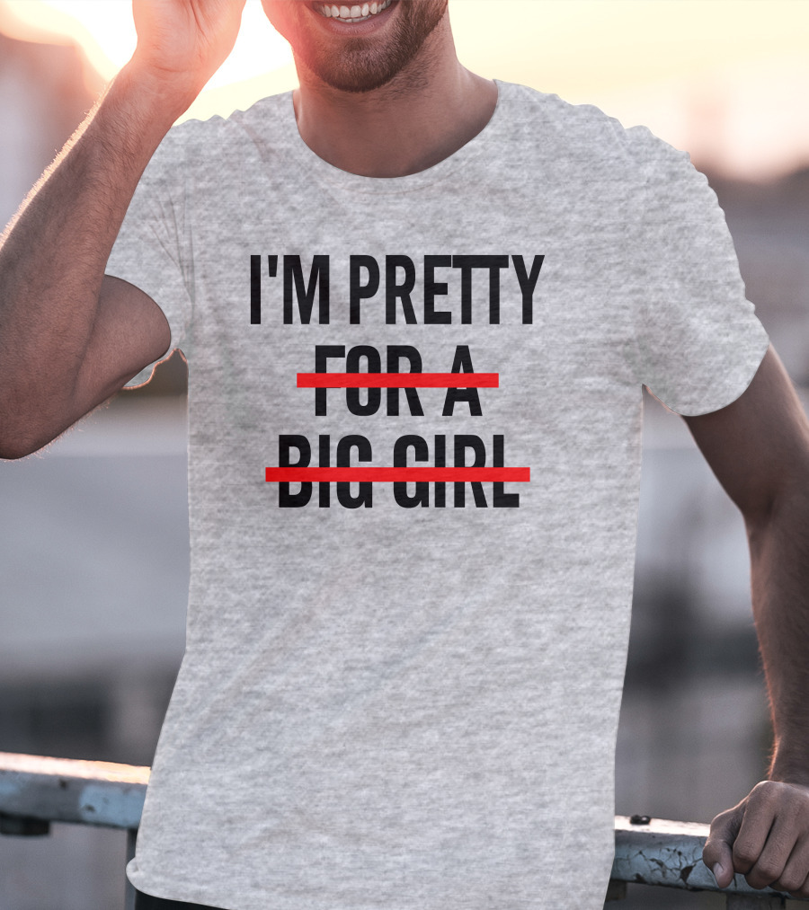 I'M PRETTY FOR A BIG GIRL Strikethrough Body Positivity T-Shirt