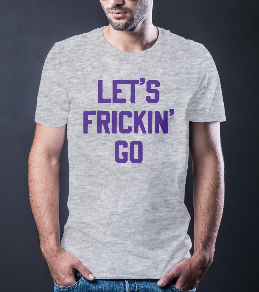 LET'S FRICKIN' GO Bold Motivational T-Shirt