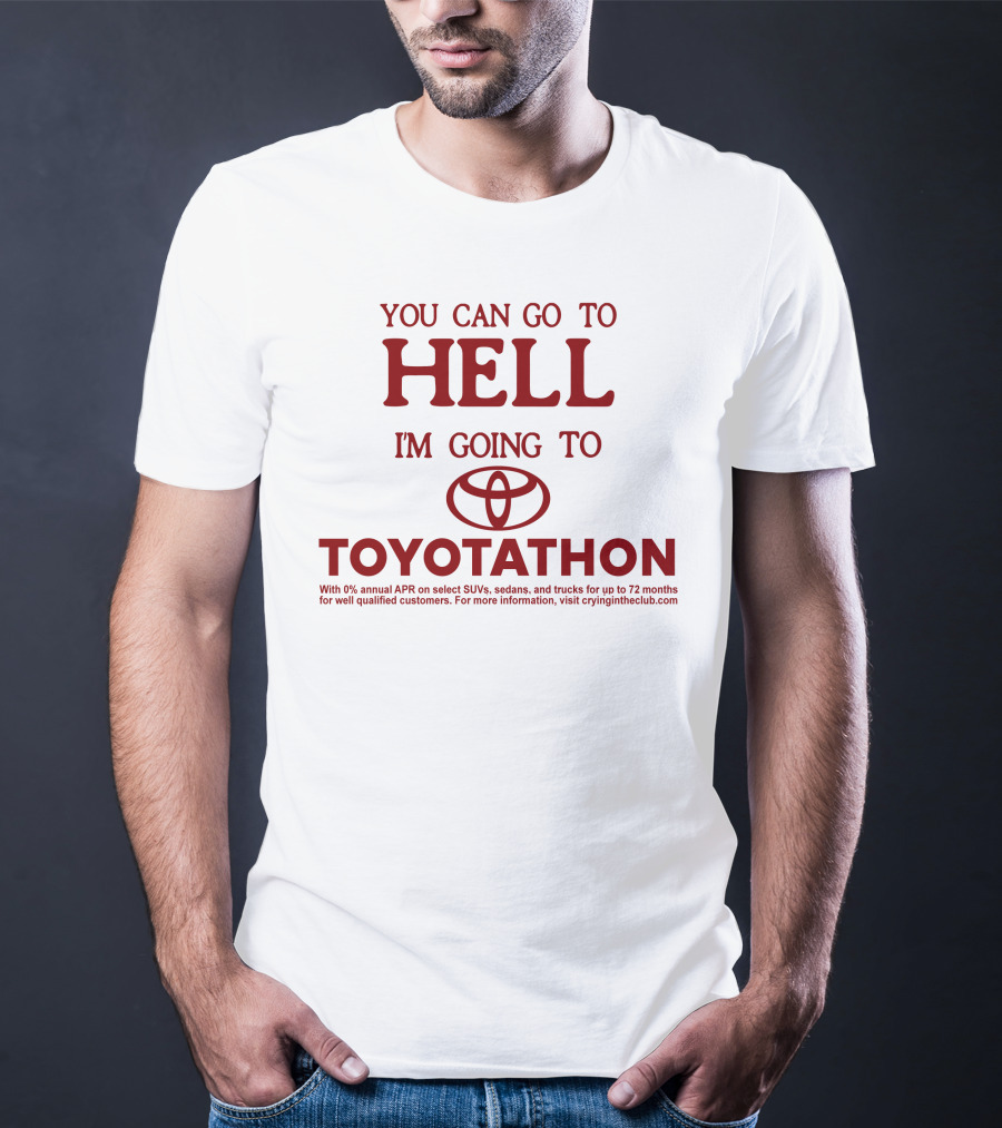 You Can Go To Hell I'm Going To Toyotathon Crying In The Club 69 T-Shirt