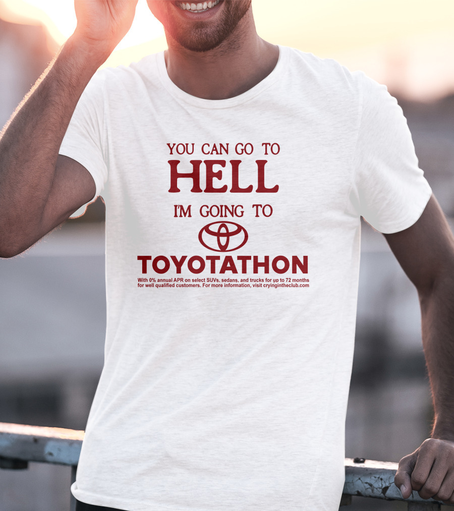 You Can Go To Hell I'm Going To Toyotathon Crying In The Club 69 T-Shirt