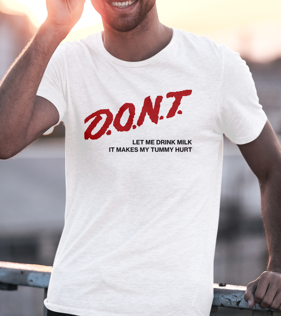 D.O.N.T Let Me Drink Milk It Makes My Tummy Hurt T-Shirt