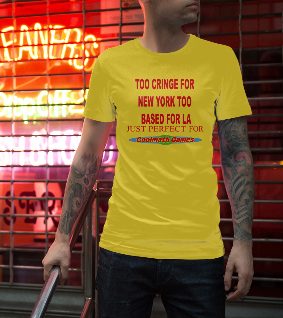 Too Cringe For New York Too Based For LA Just Perfect For Coolmath Games T-Shirt