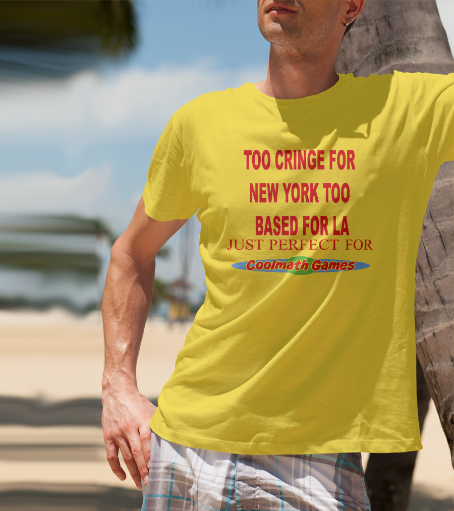 Too Cringe For New York Too Based For LA Just Perfect For Coolmath Games T-Shirt