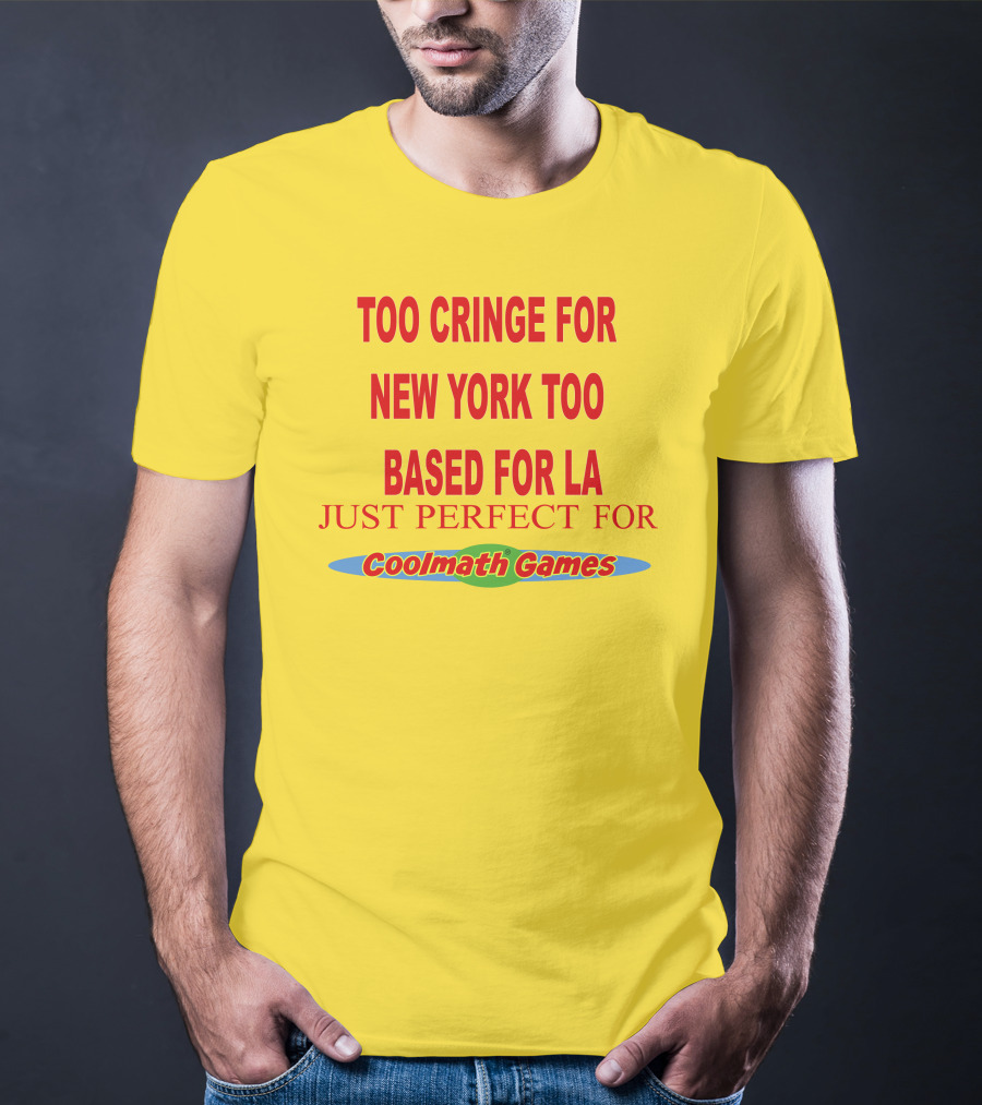 Too Cringe For New York Too Based For LA Just Perfect For Coolmath Games T-Shirt