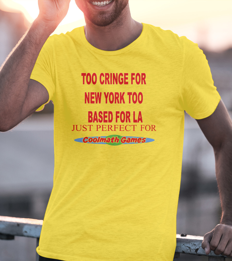 Too Cringe For New York Too Based For LA Just Perfect For Coolmath Games T-Shirt