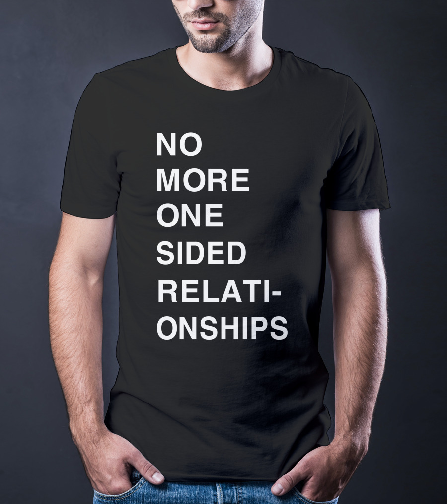 No More One Sided Relationships T-Shirt