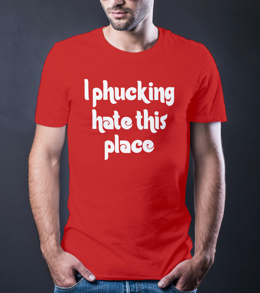 Barstoolphilly I Phucking Hate This Place Philadelphia Sentiment T-Shirt