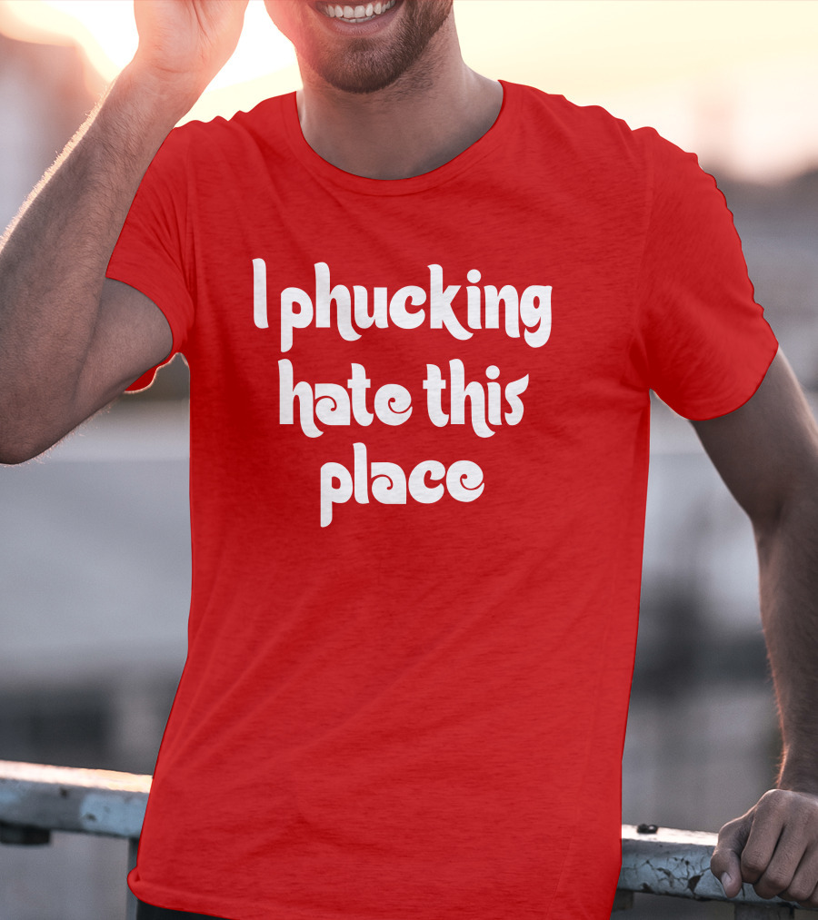Barstoolphilly I Phucking Hate This Place Philadelphia Sentiment T-Shirt