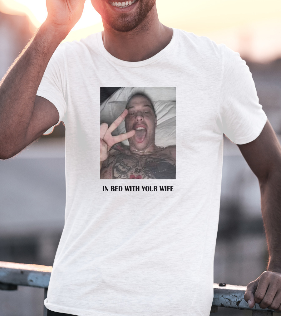 IN BED WITH YOUR WIFE T-Shirt