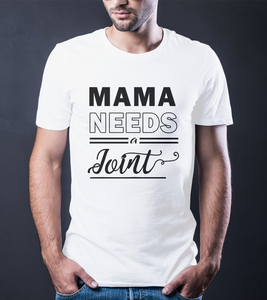 Mama Needs A Joint T-Shirt